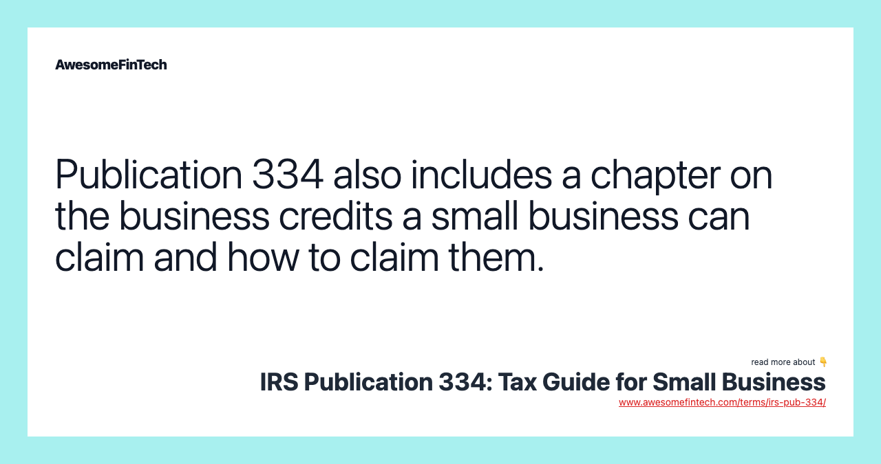 Publication 334 also includes a chapter on the business credits a small business can claim and how to claim them.