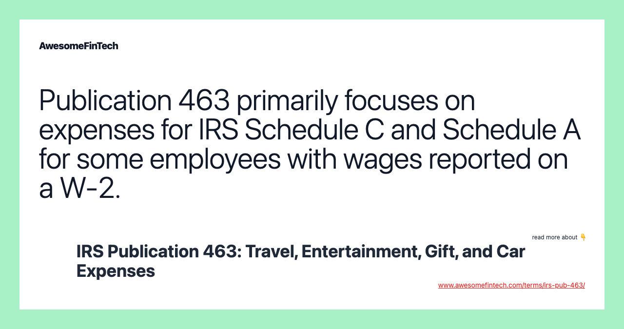 Publication 463 primarily focuses on expenses for IRS Schedule C and Schedule A for some employees with wages reported on a W-2.