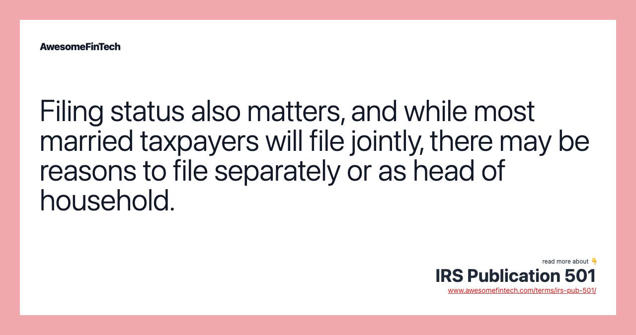 Filing status also matters, and while most married taxpayers will file jointly, there may be reasons to file separately or as head of household.