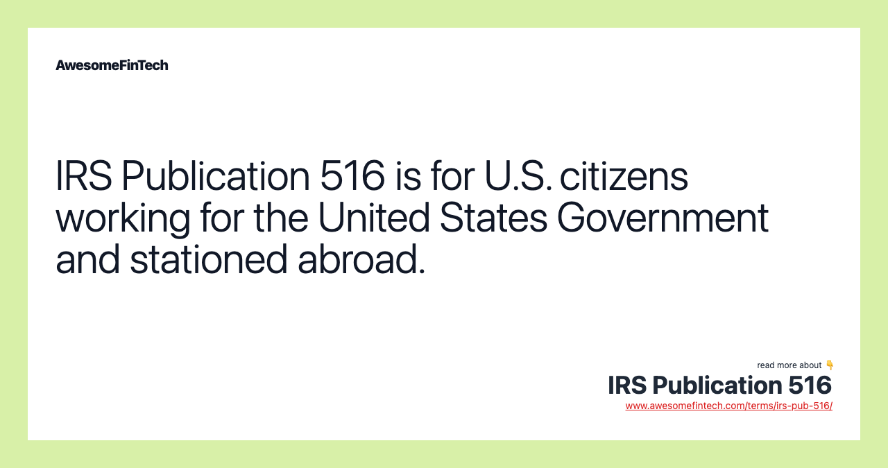IRS Publication 516 is for U.S. citizens working for the United States Government and stationed abroad.