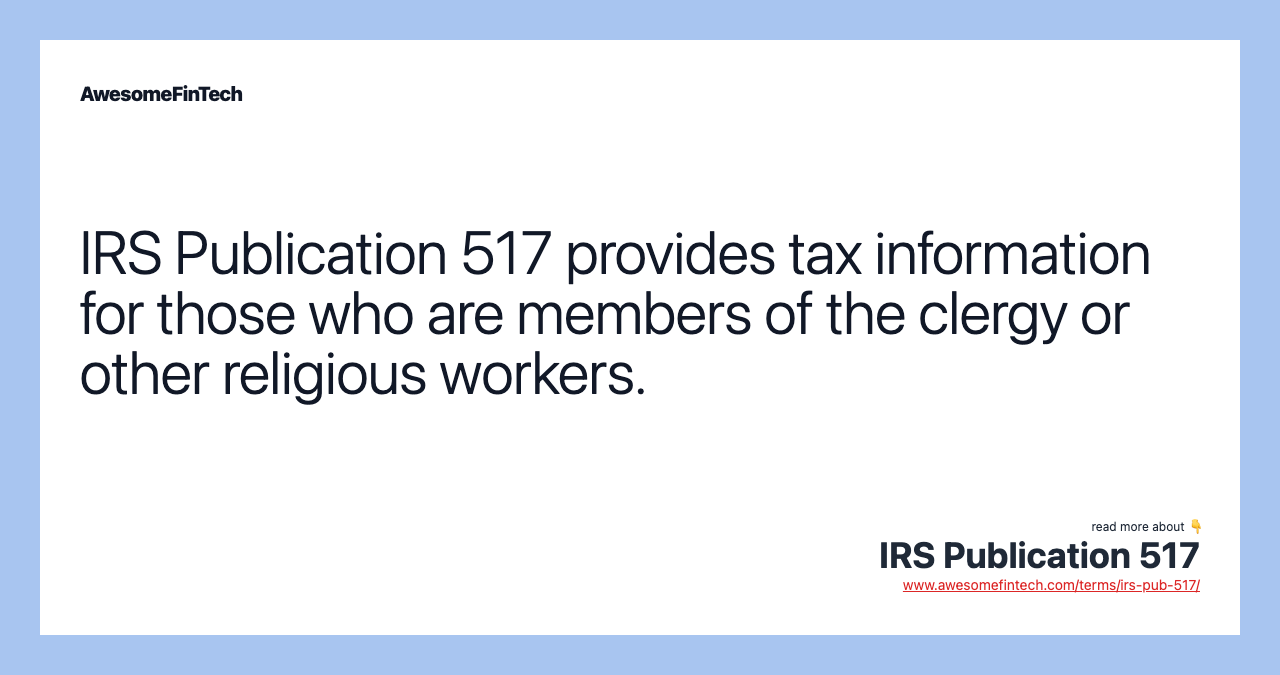 IRS Publication 517 provides tax information for those who are members of the clergy or other religious workers.