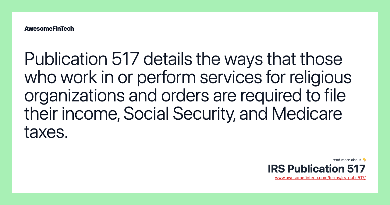 Publication 517 details the ways that those who work in or perform services for religious organizations and orders are required to file their income, Social Security, and Medicare taxes.