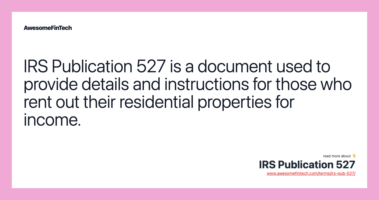 IRS Publication 527 is a document used to provide details and instructions for those who rent out their residential properties for income.