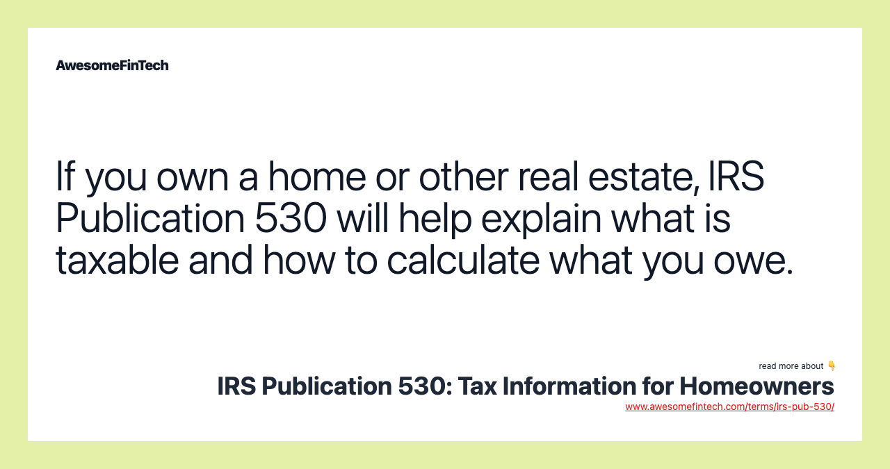 If you own a home or other real estate, IRS Publication 530 will help explain what is taxable and how to calculate what you owe.