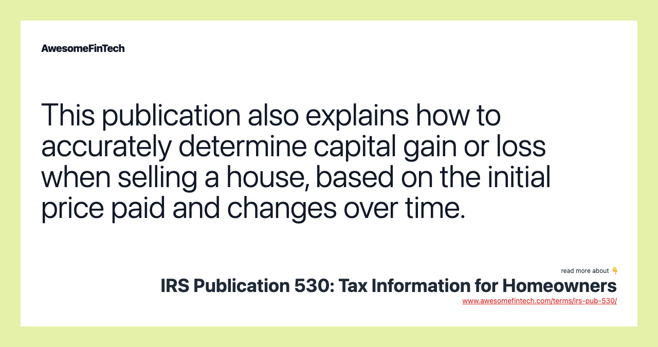 This publication also explains how to accurately determine capital gain or loss when selling a house, based on the initial price paid and changes over time.