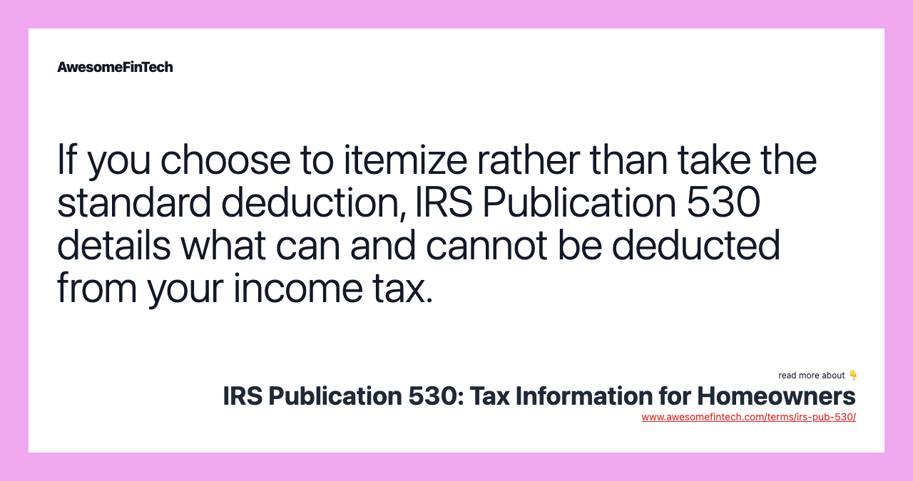 If you choose to itemize rather than take the standard deduction, IRS Publication 530 details what can and cannot be deducted from your income tax.