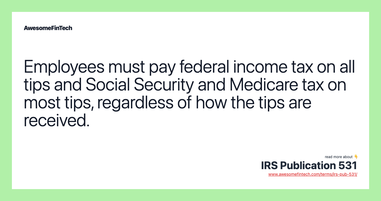 Employees must pay federal income tax on all tips and Social Security and Medicare tax on most tips, regardless of how the tips are received.
