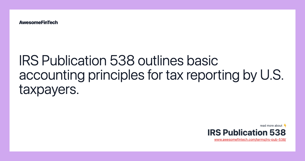 IRS Publication 538 outlines basic accounting principles for tax reporting by U.S. taxpayers.