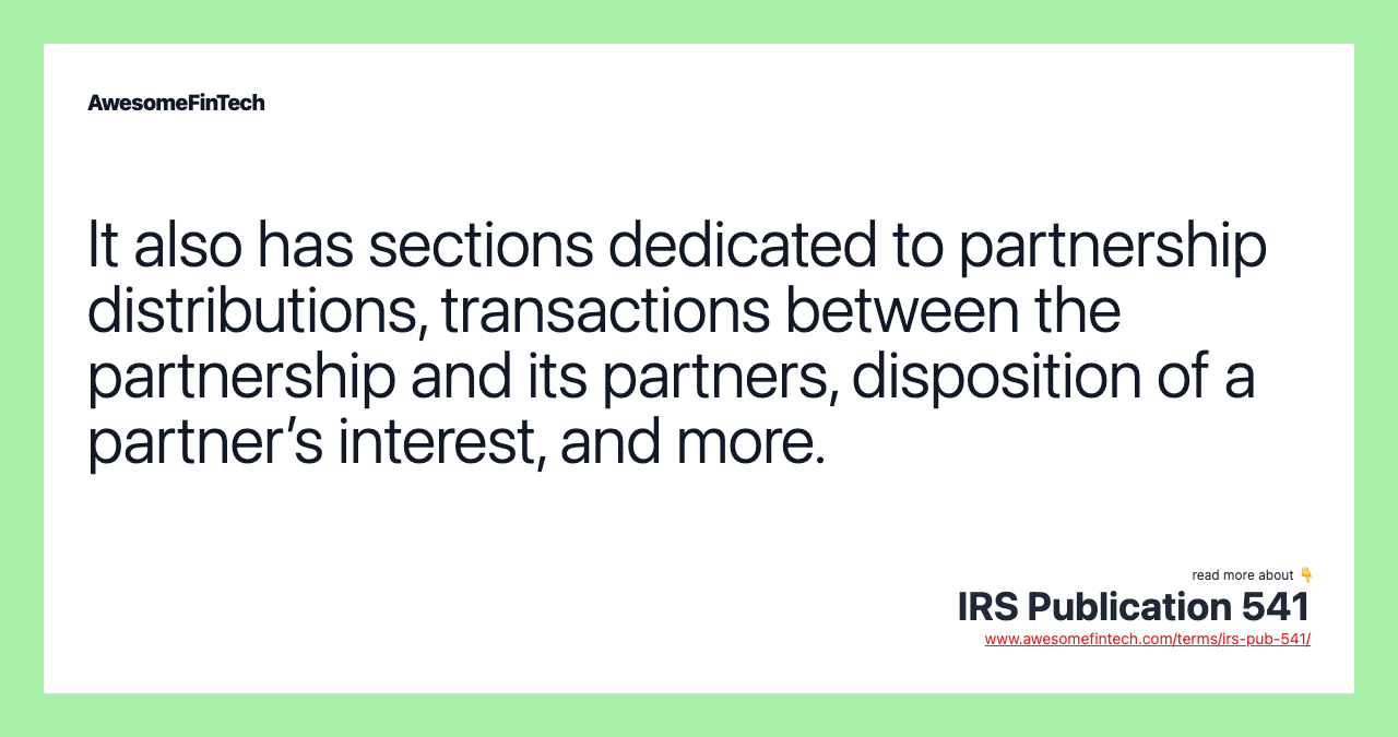 It also has sections dedicated to partnership distributions, transactions between the partnership and its partners, disposition of a partner’s interest, and more.