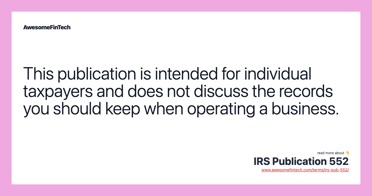 This publication is intended for individual taxpayers and does not discuss the records you should keep when operating a business.
