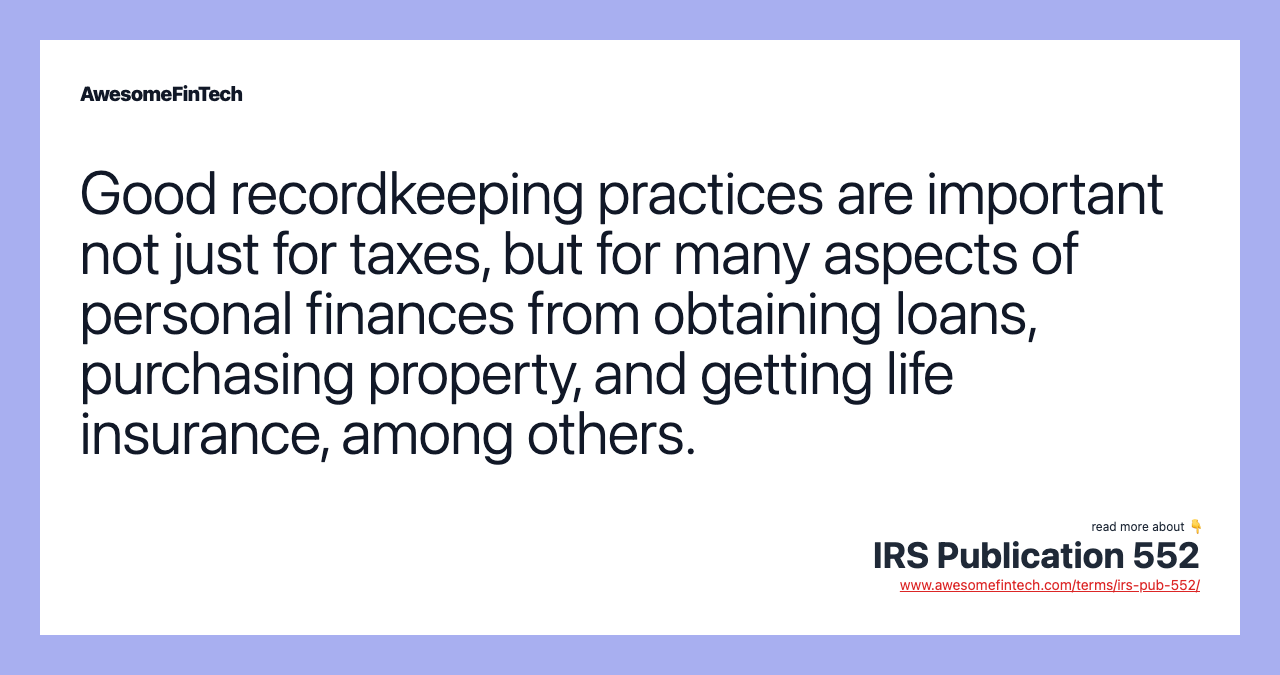 Good recordkeeping practices are important not just for taxes, but for many aspects of personal finances from obtaining loans, purchasing property, and getting life insurance, among others.