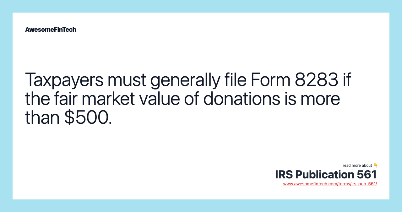 Taxpayers must generally file Form 8283 if the fair market value of donations is more than $500.