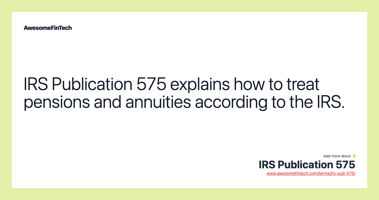 IRS Publication 575 explains how to treat pensions and annuities according to the IRS.