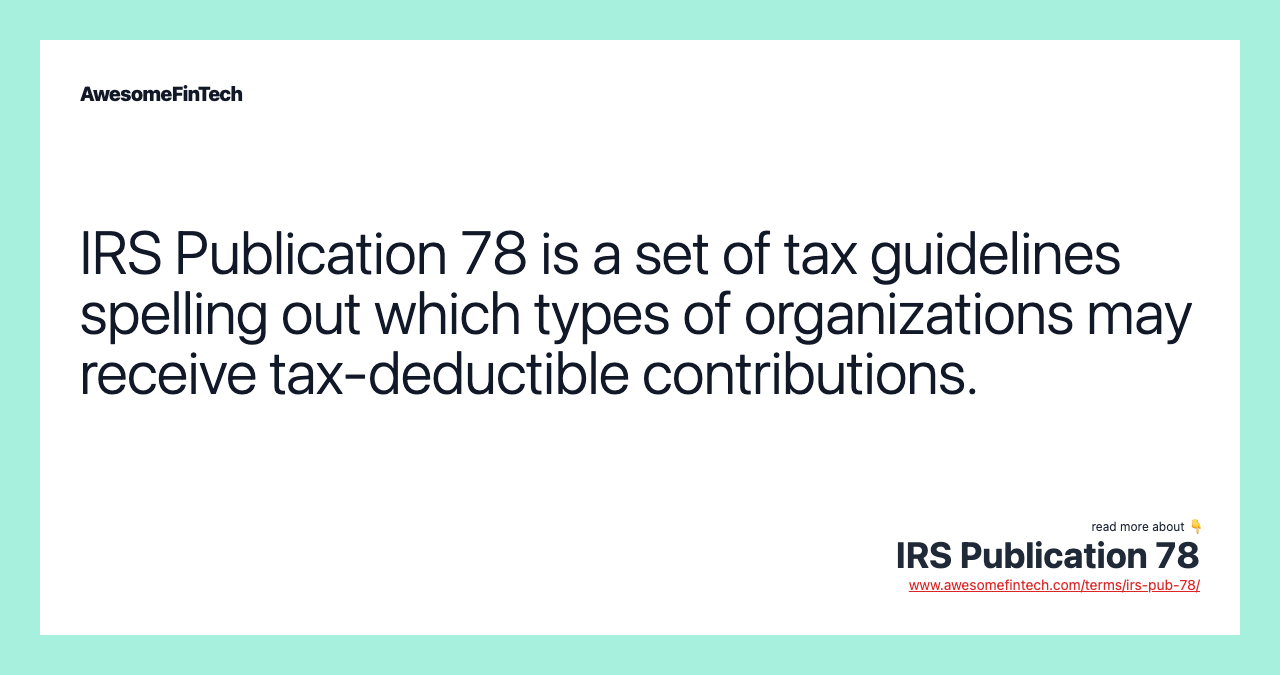 IRS Publication 78 is a set of tax guidelines spelling out which types of organizations may receive tax-deductible contributions.
