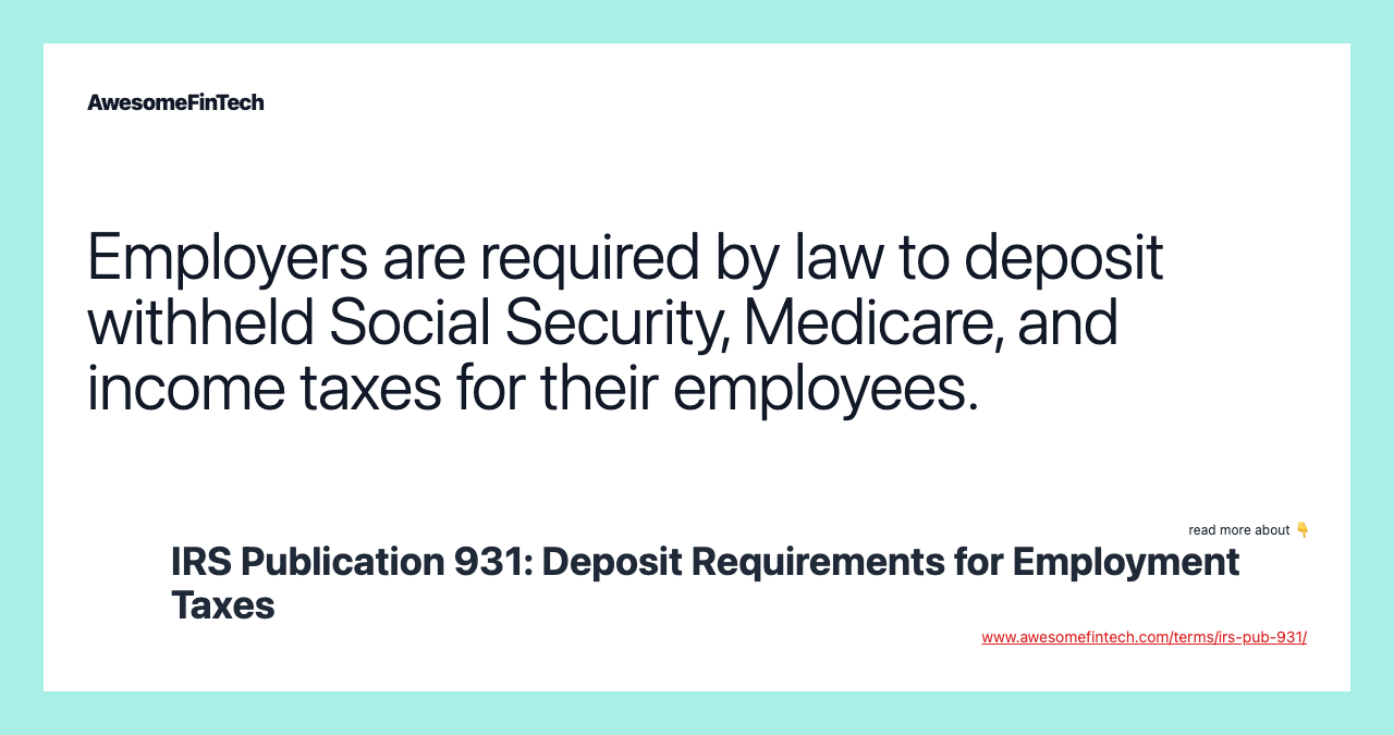 Employers are required by law to deposit withheld Social Security, Medicare, and income taxes for their employees.