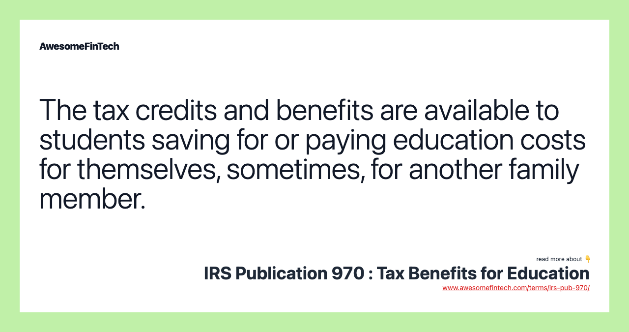 The tax credits and benefits are available to students saving for or paying education costs for themselves, sometimes, for another family member.