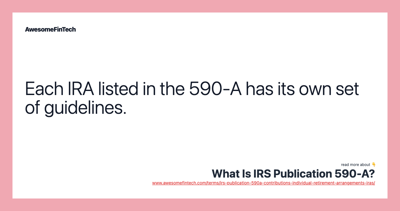 Each IRA listed in the 590-A has its own set of guidelines.