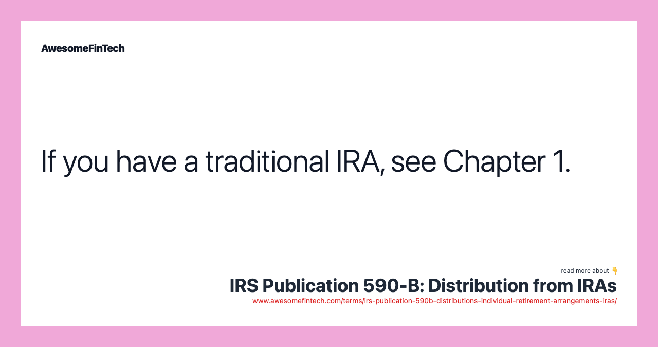 If you have a traditional IRA, see Chapter 1.