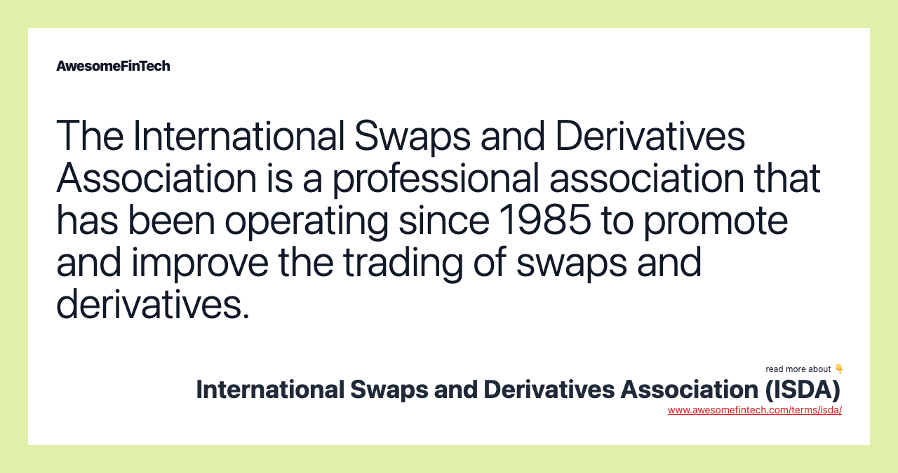 The International Swaps and Derivatives Association is a professional association that has been operating since 1985 to promote and improve the trading of swaps and derivatives.