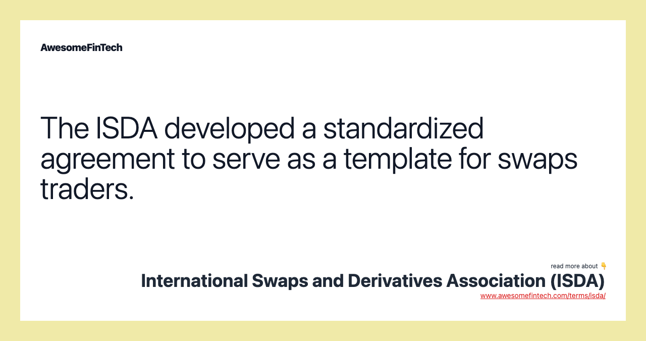 The ISDA developed a standardized agreement to serve as a template for swaps traders.