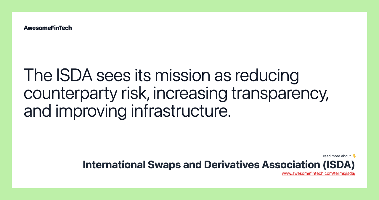 The ISDA sees its mission as reducing counterparty risk, increasing transparency, and improving infrastructure.