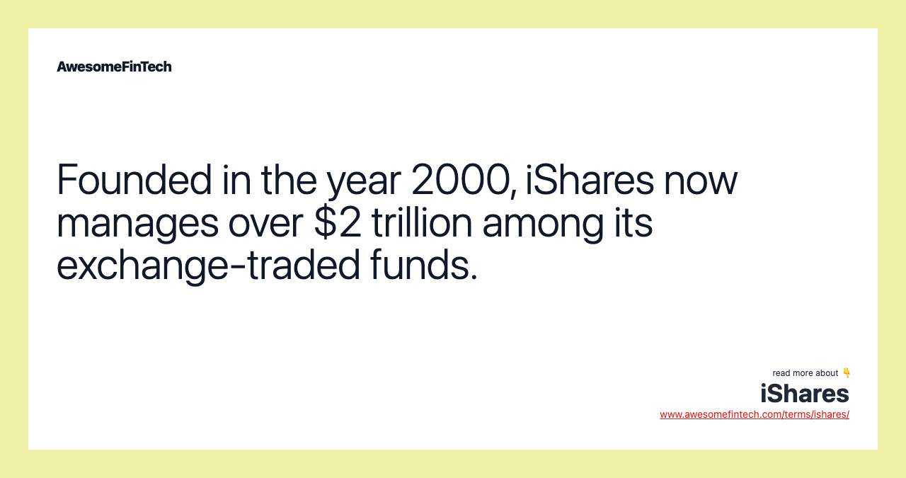 Founded in the year 2000, iShares now manages over $2 trillion among its exchange-traded funds.
