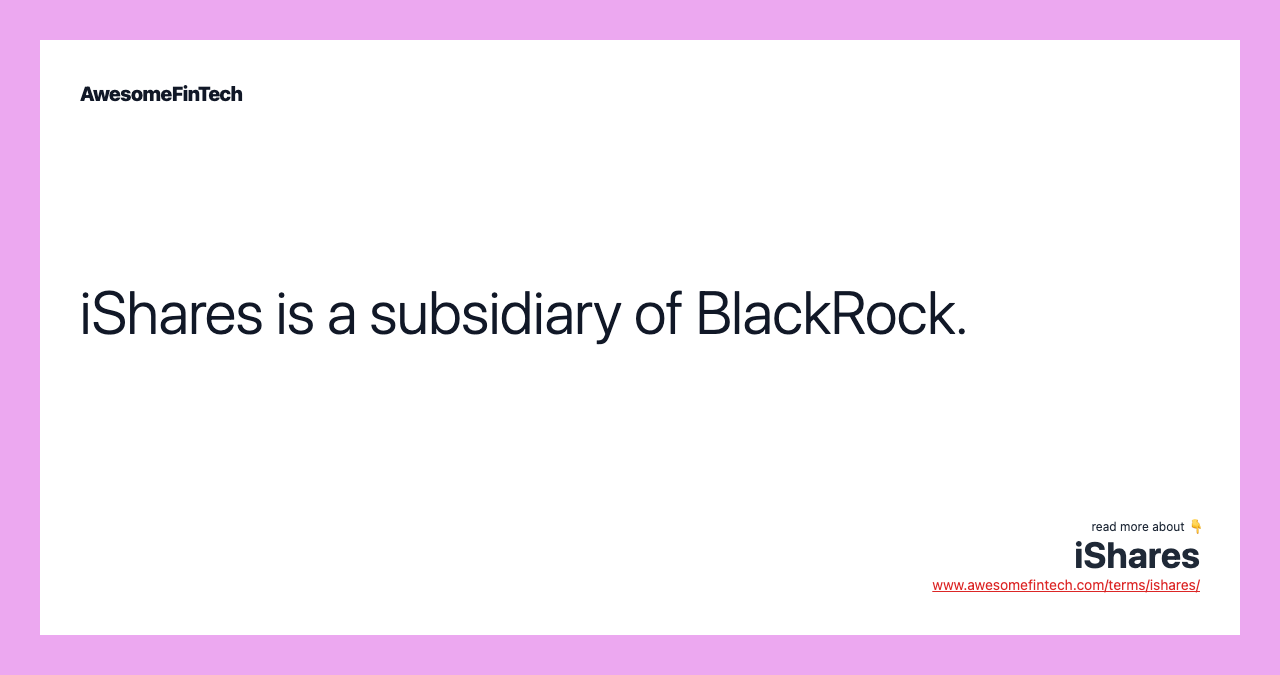 iShares is a subsidiary of BlackRock.
