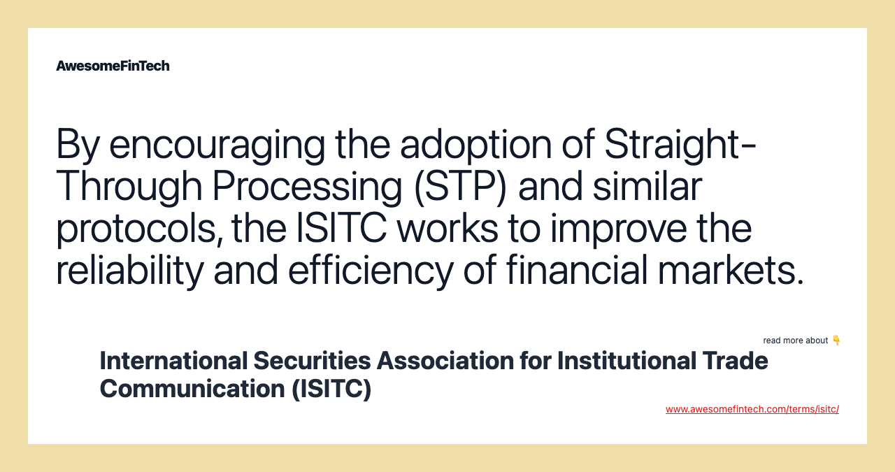 By encouraging the adoption of Straight-Through Processing (STP) and similar protocols, the ISITC works to improve the reliability and efficiency of financial markets.