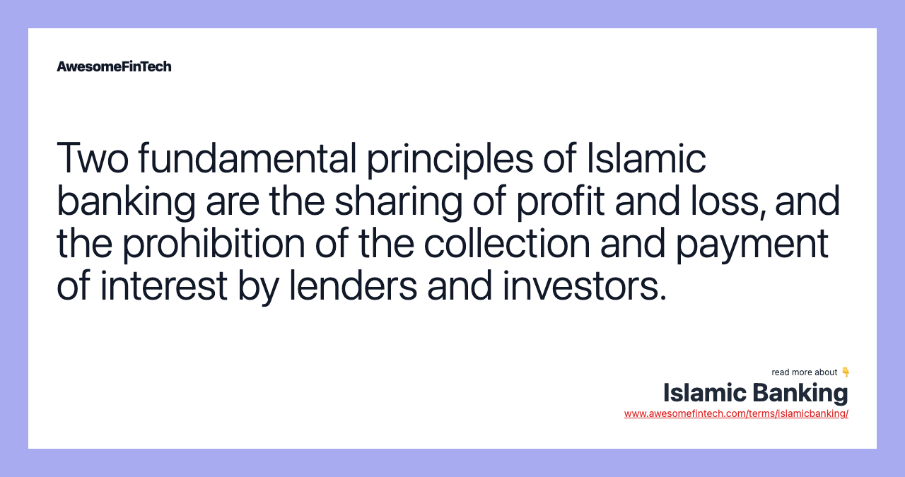 Two fundamental principles of Islamic banking are the sharing of profit and loss, and the prohibition of the collection and payment of interest by lenders and investors.