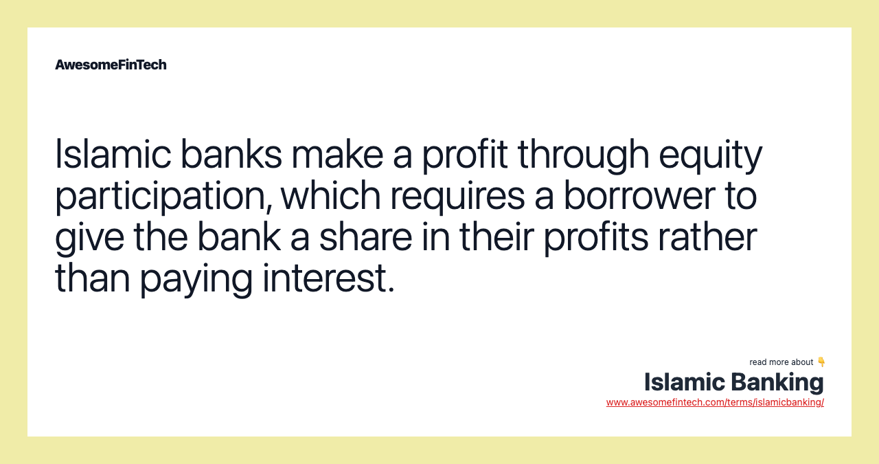 Islamic banks make a profit through equity participation, which requires a borrower to give the bank a share in their profits rather than paying interest.