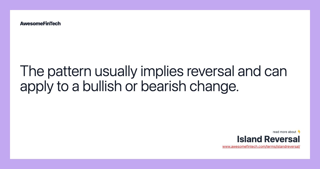 The pattern usually implies reversal and can apply to a bullish or bearish change.