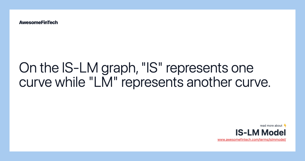 On the IS-LM graph, "IS" represents one curve while "LM" represents another curve.