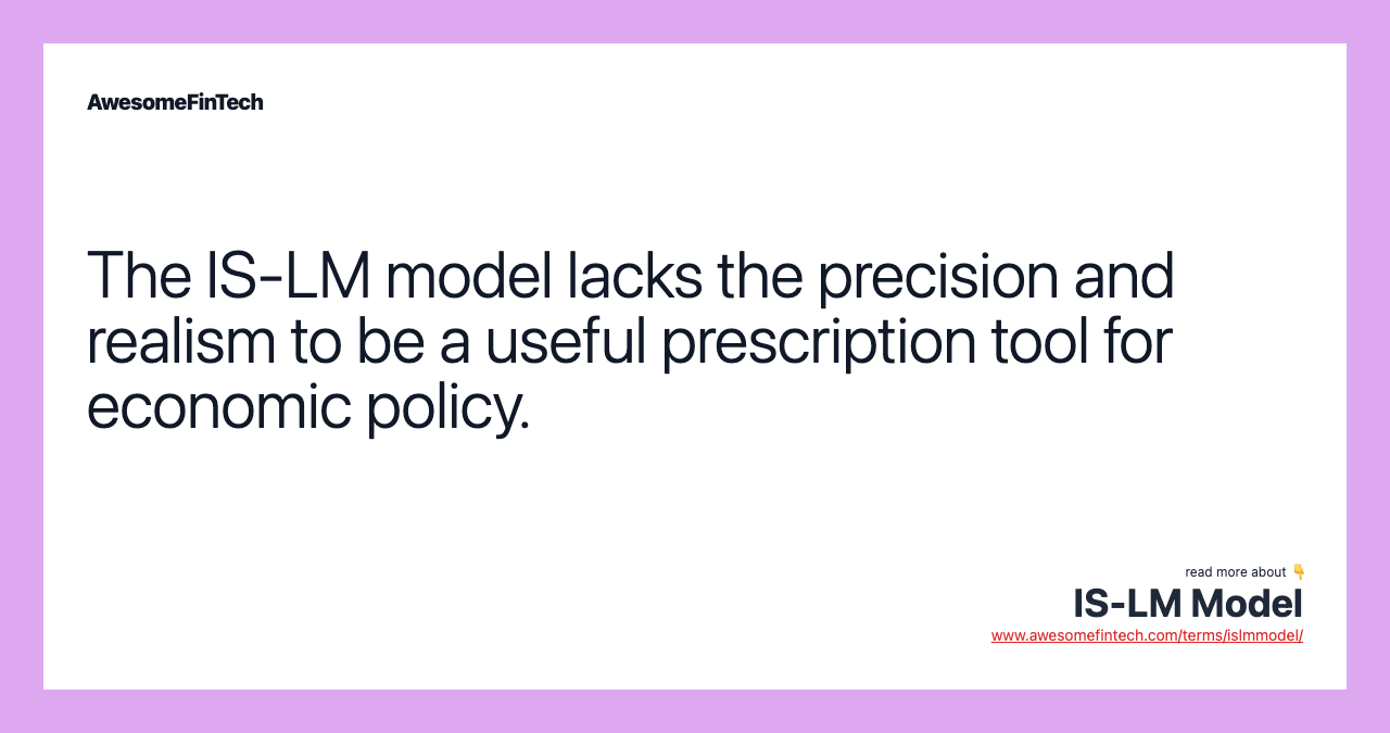 The IS-LM model lacks the precision and realism to be a useful prescription tool for economic policy.