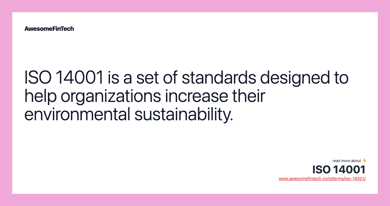 ISO 14001 is a set of standards designed to help organizations increase their environmental sustainability.