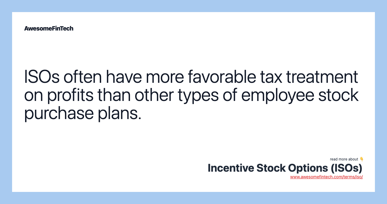 ISOs often have more favorable tax treatment on profits than other types of employee stock purchase plans.