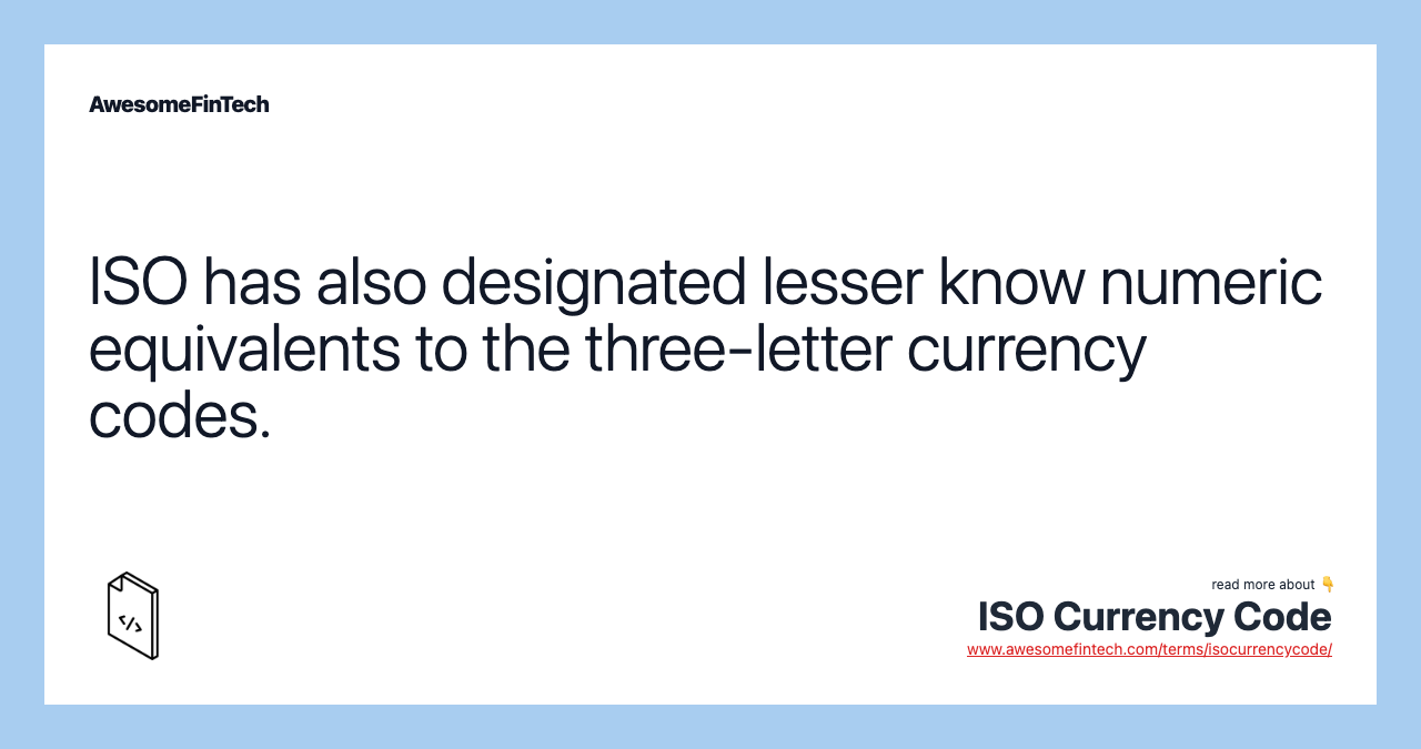 ISO has also designated lesser know numeric equivalents to the three-letter currency codes.