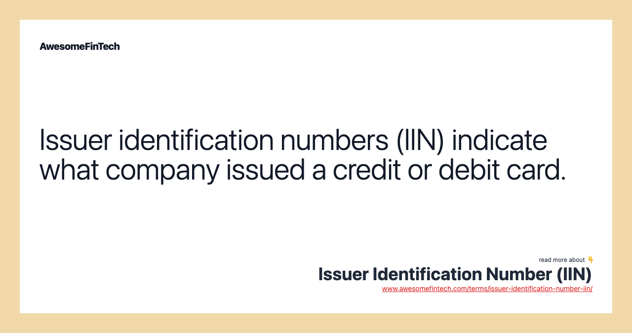 Issuer identification numbers (IIN) indicate what company issued a credit or debit card.