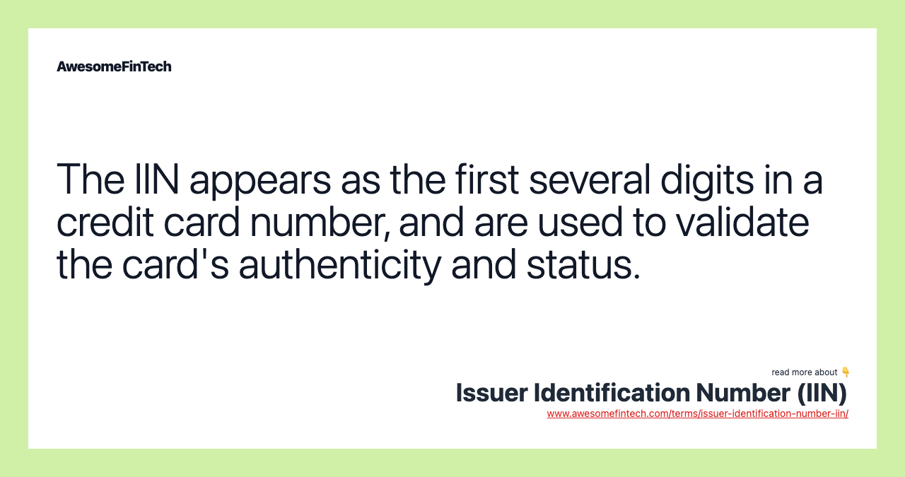 The IIN appears as the first several digits in a credit card number, and are used to validate the card's authenticity and status.