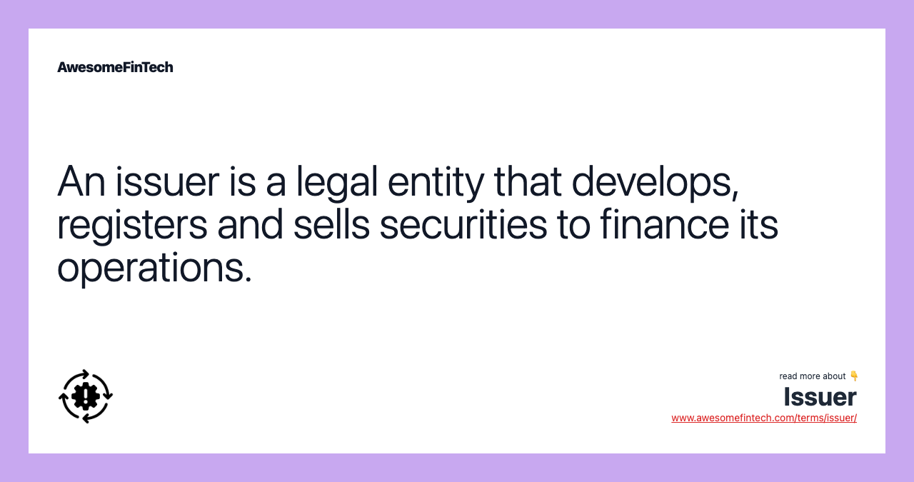 An issuer is a legal entity that develops, registers and sells securities to finance its operations.