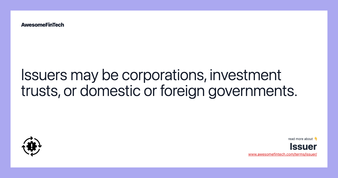 Issuers may be corporations, investment trusts, or domestic or foreign governments.