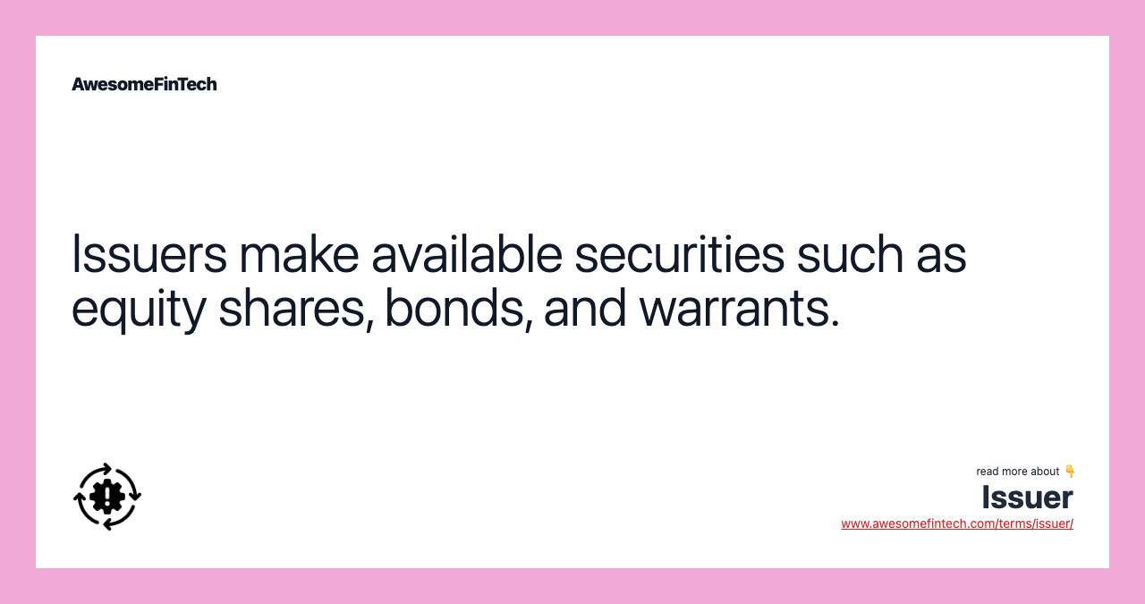 Issuers make available securities such as equity shares, bonds, and warrants.