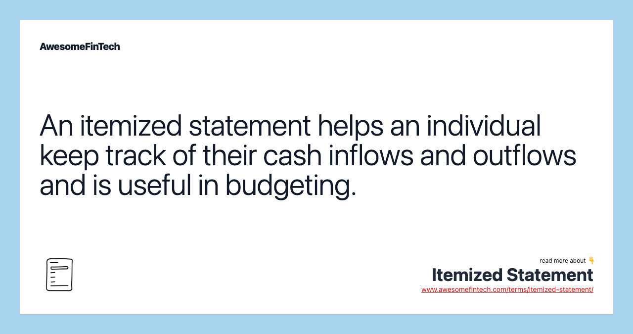 An itemized statement helps an individual keep track of their cash inflows and outflows and is useful in budgeting.