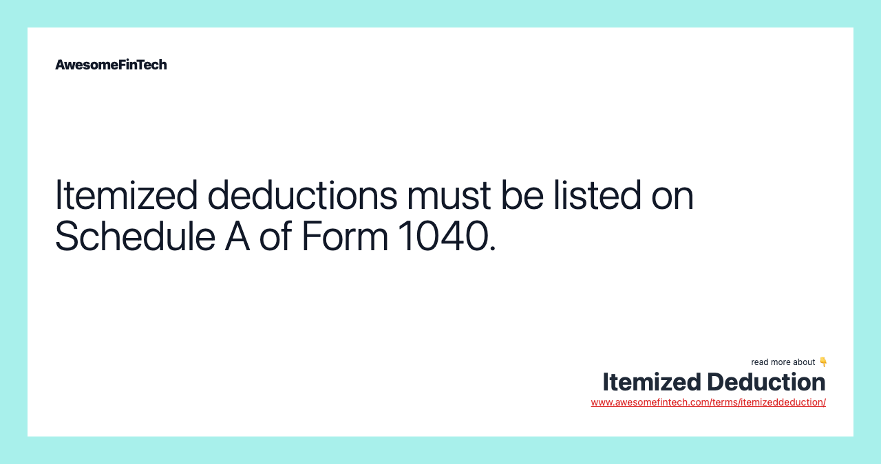 Itemized deductions must be listed on Schedule A of Form 1040.