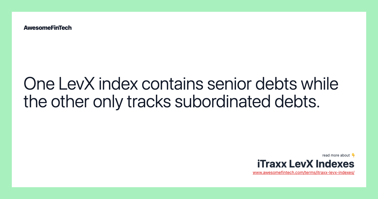 One LevX index contains senior debts while the other only tracks subordinated debts.