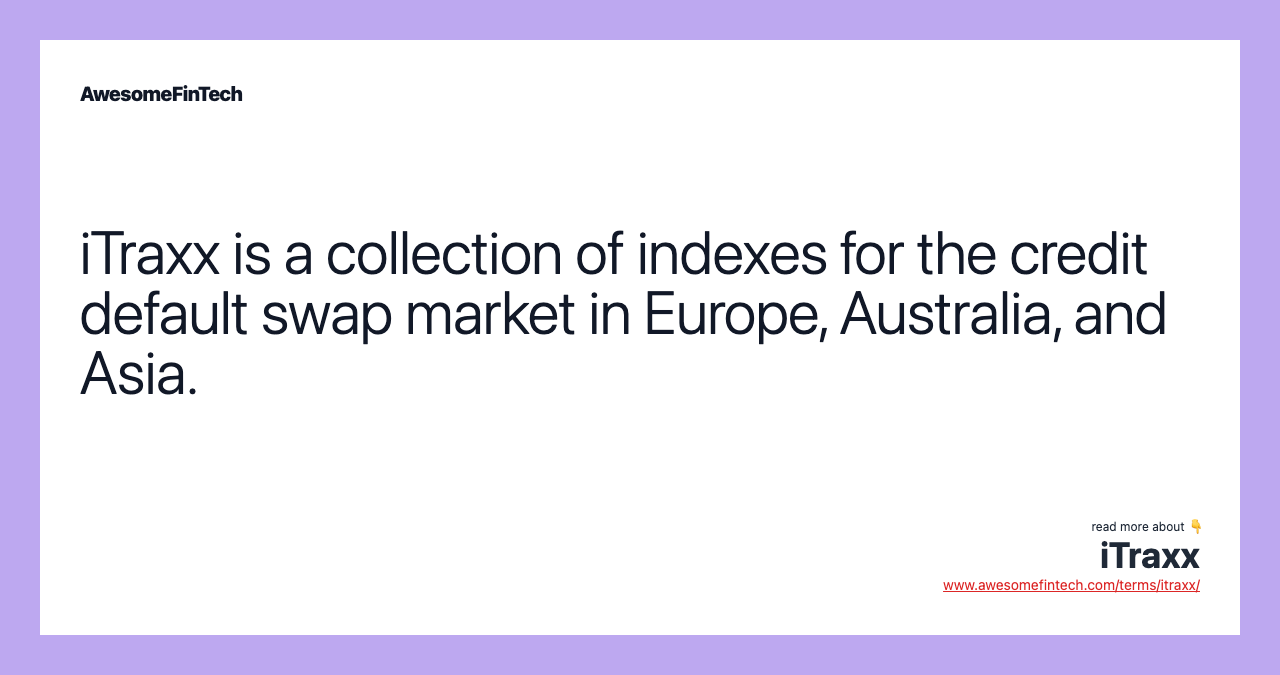 iTraxx is a collection of indexes for the credit default swap market in Europe, Australia, and Asia.
