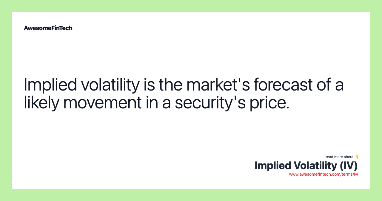 Implied volatility is the market's forecast of a likely movement in a security's price.