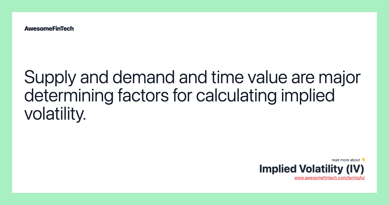 Supply and demand and time value are major determining factors for calculating implied volatility.