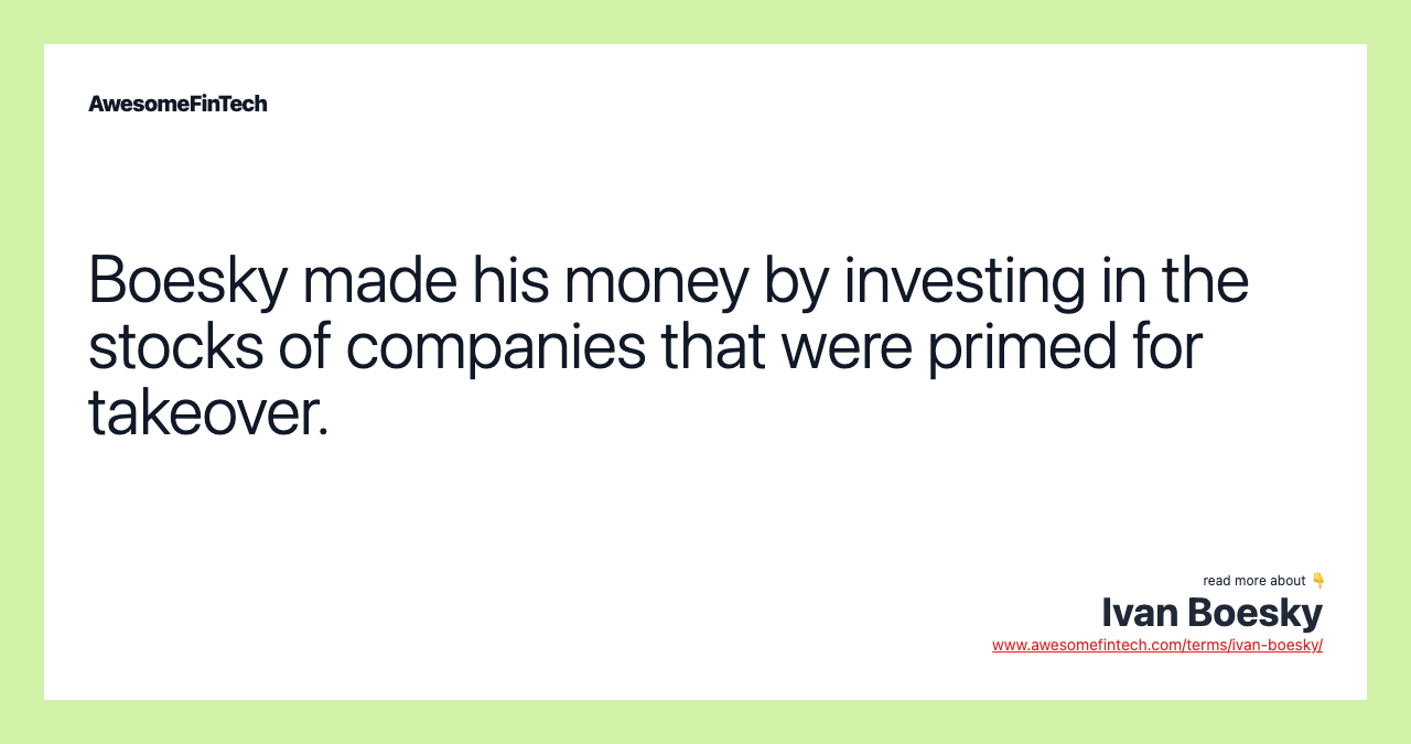 Boesky made his money by investing in the stocks of companies that were primed for takeover.