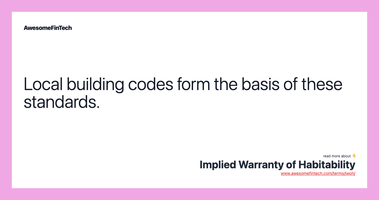 Local building codes form the basis of these standards.