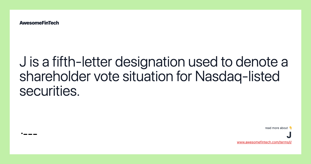 J is a fifth-letter designation used to denote a shareholder vote situation for Nasdaq-listed securities.